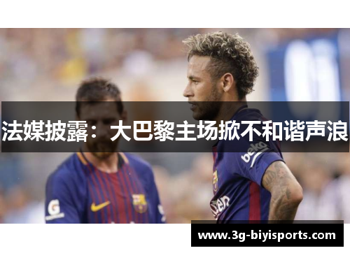法媒披露：大巴黎主场掀不和谐声浪